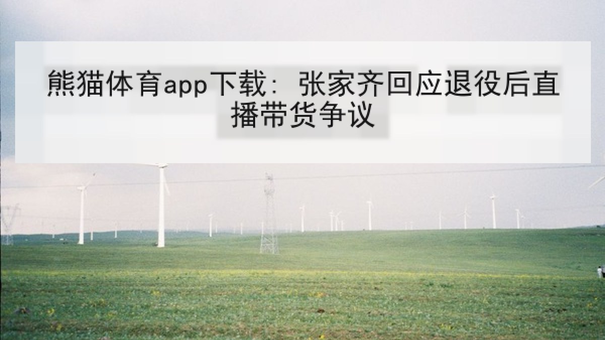 熊猫体育app下载: 张家齐回应退役后直播带货争议